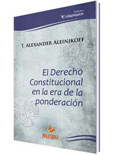 EL DERECHO CONSTITUCIONAL EN LA ERA DE LA PONDERACIÓN