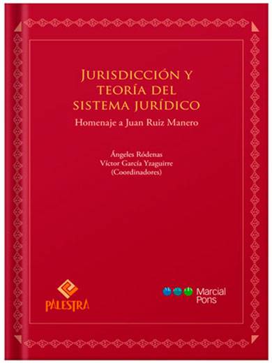 JURISDICCIÓN Y TEORÍA DEL SISTEMA JURÍDICO HOMENAJE A JUAN RUIZ MANERO