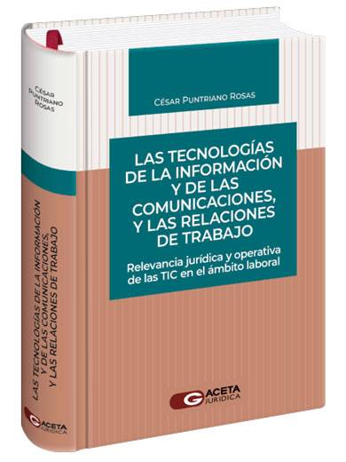 LAS TECNOLOGÍAS DE LA INFORMACIÓN Y DE LAS COMUNICACIONES Y LAS RELACIONES DE TRABAJO. Relevancia jurídica y operativa