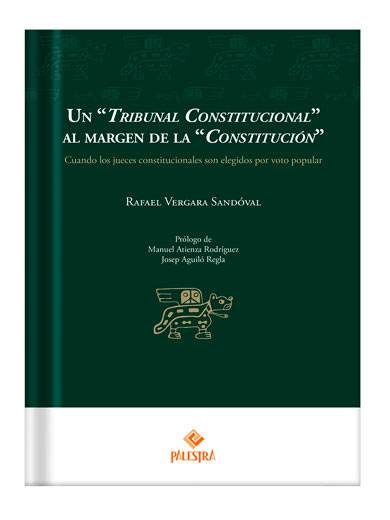 UN “TRIBUNAL CONSTITUCIONAL” AL MARGEN DE LA “CONSTITUCIÓN” Cuando los jueces constitucionales son elegidos por voto popular