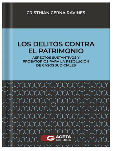 LOS DELITOS CONTRA EL PATRIMONIO. Aspectos sustantivos y probatorios para la resolución de casos judiciales
