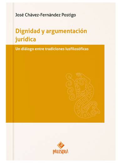 DIGNIDAD Y ARGUMENTACIÓN JURÍDICA. Un diálogo entre tradiciones iusfilosóficas